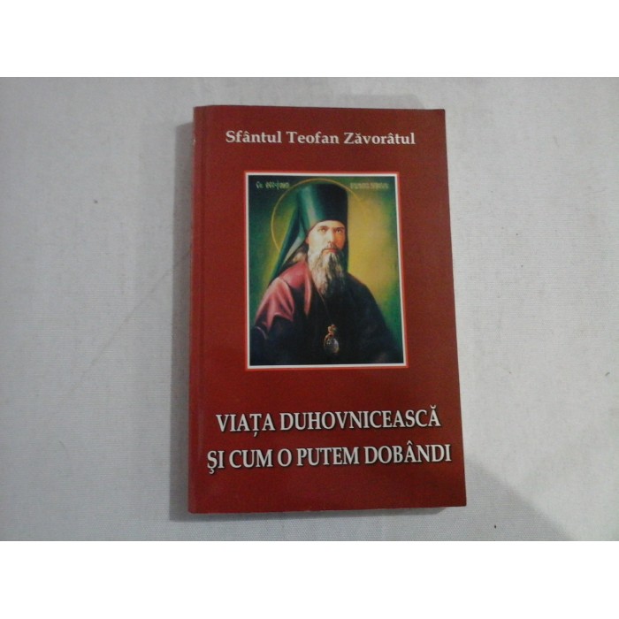 VIATA DUHOVNICEASCA SI CUM O PUTEM DOBANDI - SFANTUL TEOFAN ZAVORATUL VIATA DUHOVNICEASCA SI CUM O PUTEM DOBANDI - SFANTUL TEOFAN ZAVORATUL
